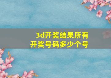 3d开奖结果所有开奖号码多少个号