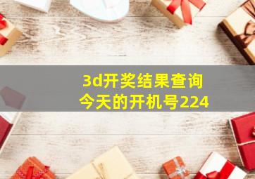 3d开奖结果查询今天的开机号224