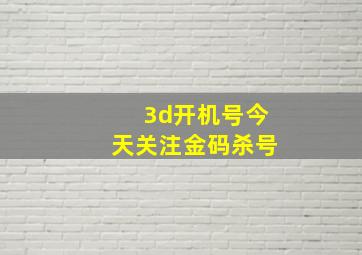 3d开机号今天关注金码杀号