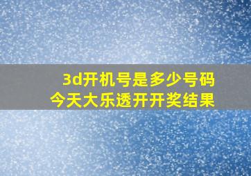 3d开机号是多少号码今天大乐透开开奖结果