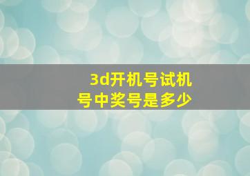 3d开机号试机号中奖号是多少