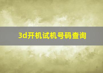 3d开机试机号码查询