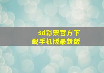 3d彩票官方下载手机版最新版