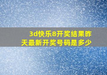 3d快乐8开奖结果昨天最新开奖号码是多少