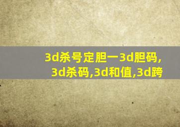 3d杀号定胆一3d胆码,3d杀码,3d和值,3d跨