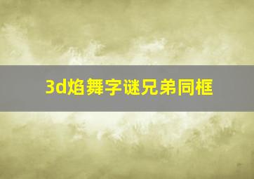 3d焰舞字谜兄弟同框