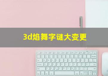 3d焰舞字谜大变更