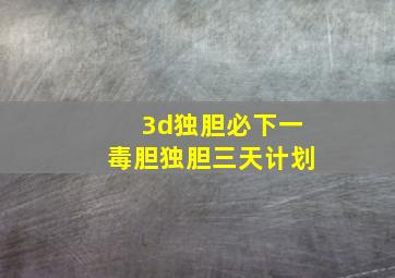 3d独胆必下一毒胆独胆三天计划