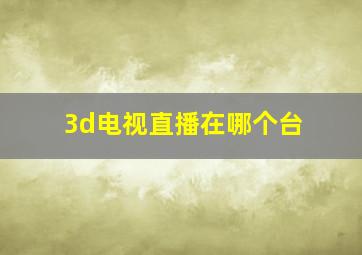 3d电视直播在哪个台