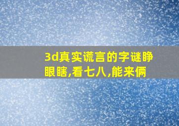 3d真实谎言的字谜睁眼瞎,看七八,能来俩