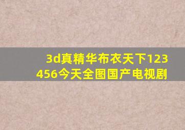 3d真精华布衣天下123456今天全图国产电视剧