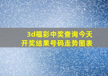 3d福彩中奖查询今天开奖结果号码走势图表