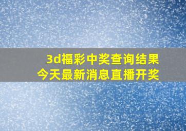 3d福彩中奖查询结果今天最新消息直播开奖