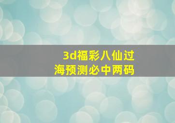 3d福彩八仙过海预测必中两码