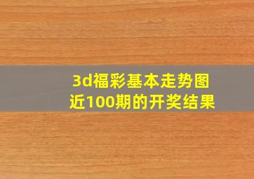 3d福彩基本走势图近100期的开奖结果