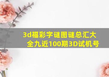 3d福彩字谜图谜总汇大全九近100期3D试机号