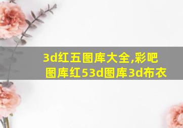 3d红五图库大全,彩吧图库红53d图库3d布衣