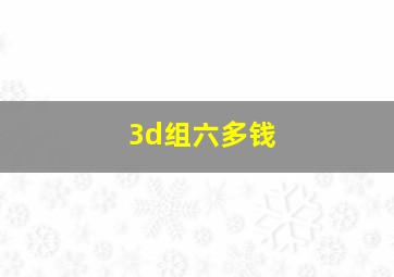 3d组六多钱