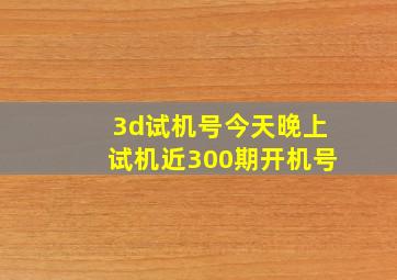 3d试机号今天晚上试机近300期开机号