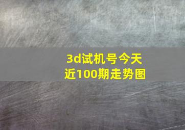 3d试机号今天近100期走势图