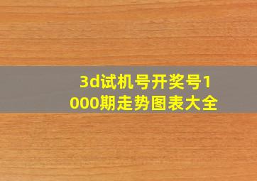 3d试机号开奖号1000期走势图表大全