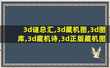 3d谜总汇,3d藏机图,3d图库,3d藏机诗,3d正版藏机图