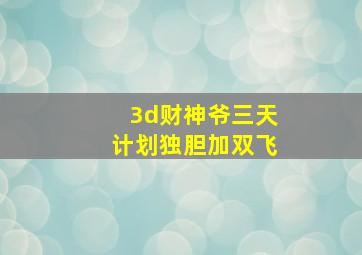 3d财神爷三天计划独胆加双飞