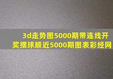 3d走势图5000期带连线开奖摆球顺近5000期图表彩经网