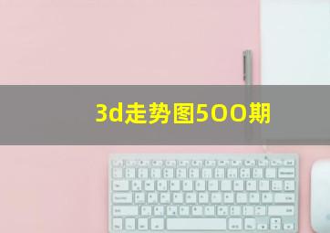 3d走势图5OO期