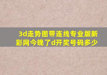 3d走势图带连线专业版新彩网今晚了d开奖号码多少