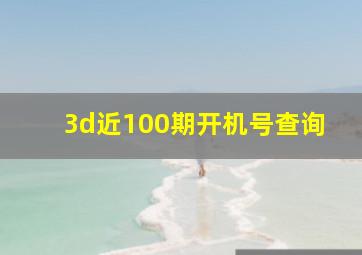 3d近100期开机号查询