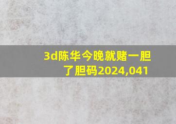 3d陈华今晚就赌一胆了胆码2024,041