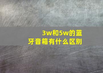 3w和5w的蓝牙音箱有什么区别