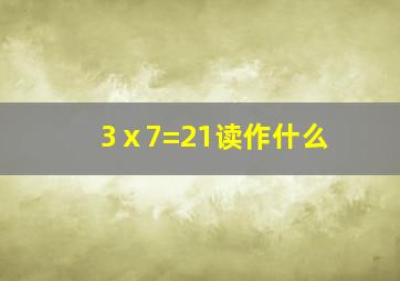 3ⅹ7=21读作什么