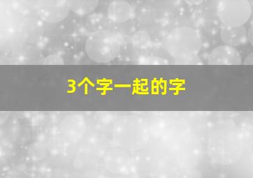 3个字一起的字