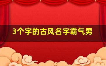 3个字的古风名字霸气男