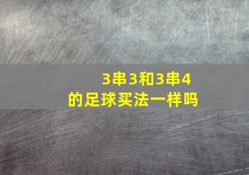 3串3和3串4的足球买法一样吗