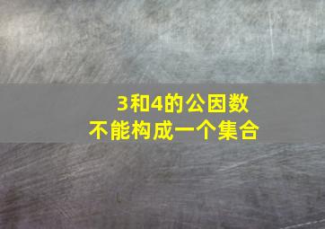 3和4的公因数不能构成一个集合