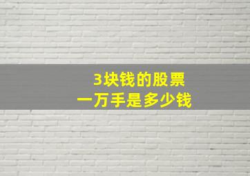 3块钱的股票一万手是多少钱