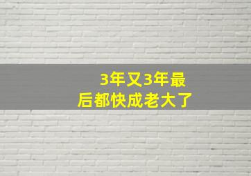 3年又3年最后都快成老大了