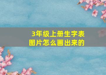 3年级上册生字表图片怎么画出来的