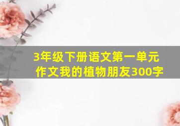 3年级下册语文第一单元作文我的植物朋友300字