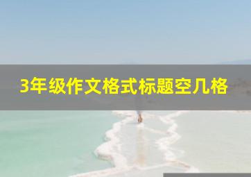 3年级作文格式标题空几格