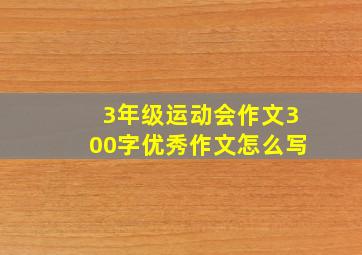 3年级运动会作文300字优秀作文怎么写