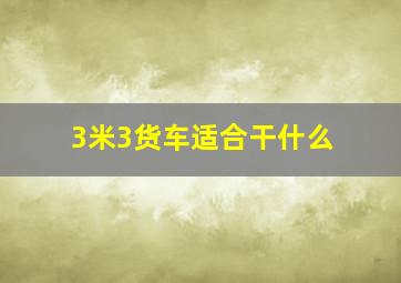 3米3货车适合干什么