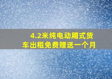 4.2米纯电动厢式货车出租免费赠送一个月