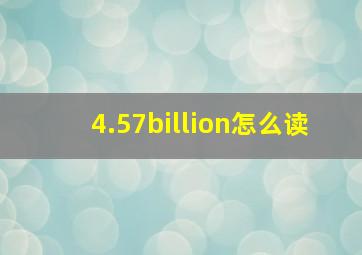 4.57billion怎么读