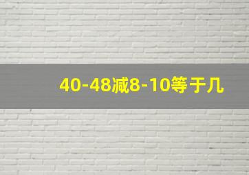 40-48减8-10等于几