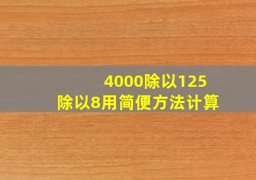 4000除以125除以8用简便方法计算