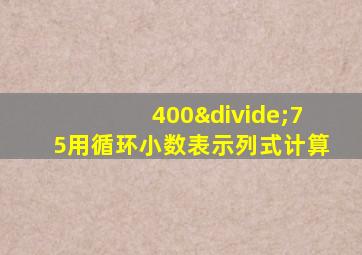 400÷75用循环小数表示列式计算